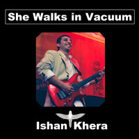 Ishan Khera - She Walks in Vacuum