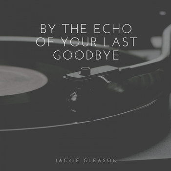 Jackie Gleason - By the Echo of Your Last Goodbye