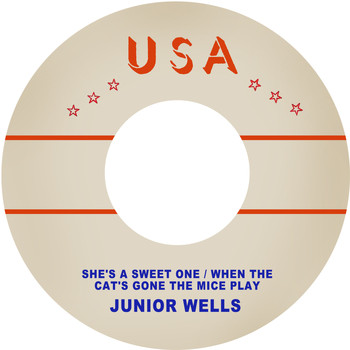 Junior Wells - She's a Sweet One / When the Cat's Gone the Mice Play