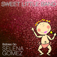 Sweet Little Band - Babies Go Selena Gomez