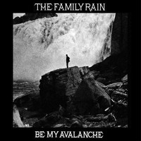 The Family Rain / - Be My Avalanche
