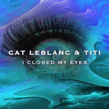Titi, Cat Leblanc / - I Closed My Eyes