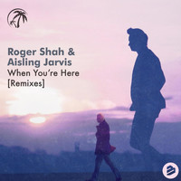 Roger Shah & Aisling Jarvis - When You’re Here (Remixes)
