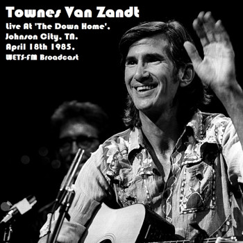 Townes Van Zandt - Live At 'The Down Home', Johnson City, TN. April 18th 1985, WETS-FM Broadcast (Remastered)