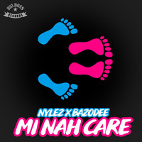 Nylez x Bazodee - Mi Nah Care (Explicit)