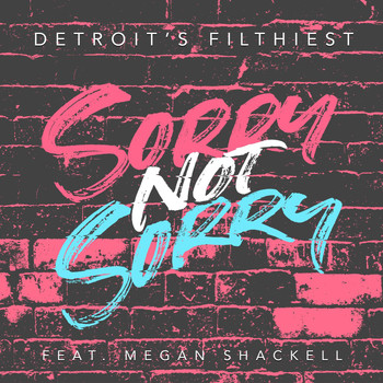 Detroit's Filthiest - Sorry Not Sorry