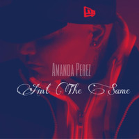 Amanda Perez - Ain't the Same (Explicit)