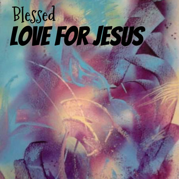 Love For Jesus - Blessed (Explicit)