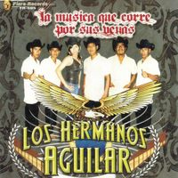 Los Hermanos Aguilar - La Musica Que Corre Por Sus Venas