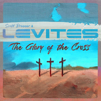 Scott Brenner and Levites - The Glory of the Cross