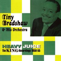 Tiny Bradshaw & His Orchestra - Heavy Juice, The King Recordings 1950-55