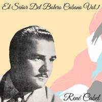 Rene Cabel - El Señor del Bolero Cubano, Vol. 1