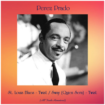 Perez Prado - St. Louis Blues - Twist / Sway (Quien Sera) - Twist (All Tracks Remastered)