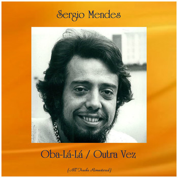 Sergio Mendes - Oba-Lá-Lá / Outra Vez (All Tracks Remastered)