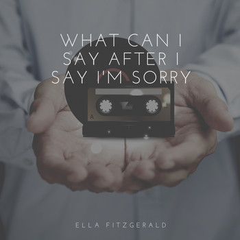 Ella Fitzgerald - What Can I Say After I Say I'm Sorry
