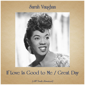 Sarah Vaughan - If Love Is Good to Me / Great Day (All Tracks Remastered)