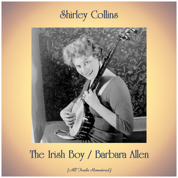 Shirley Collins - The Irish Boy / Barbara Allen (All Tracks Remastered)