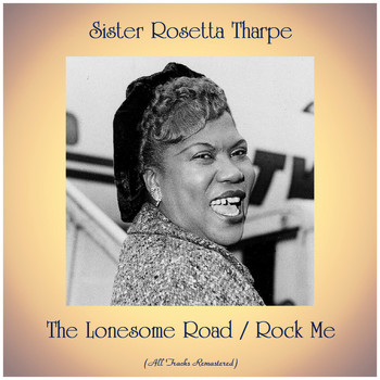 Sister Rosetta Tharpe - The Lonesome Road / Rock Me (All Tracks Remastered)