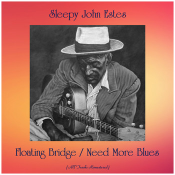 Sleepy John Estes - Floating Bridge / Need More Blues (All Tracks Remastered)