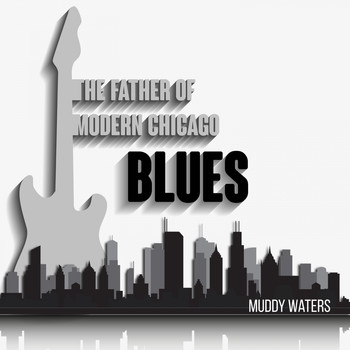 Muddy Waters - The Father of Modern Chicago Blues (Explicit)