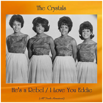 The Crystals - He's a Rebel / I Love You Eddie (All Tracks Remastered)