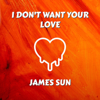 James Sun - I Don't Want Your Love (Explicit)