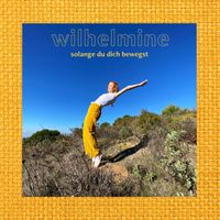 Wilhelmine - Solange du dich bewegst