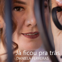 Daniela Ferreras - Já Ficou Pra Trás