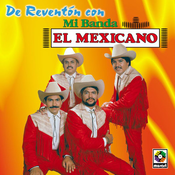 Mi Banda El Mexicano - De Reventón Con Mi Banda El Mexicano