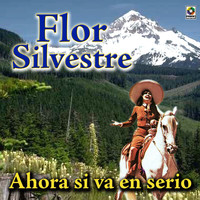 Flor Silvestre - Ahora Si Va En Serio
