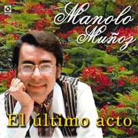 Manolo Muñoz - El Último Acto