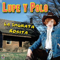 Lupe Y Polo - La Ingrata Rosita