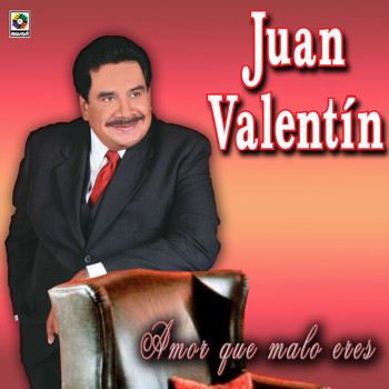 Juan Valentin - Amor Que Malo Eres