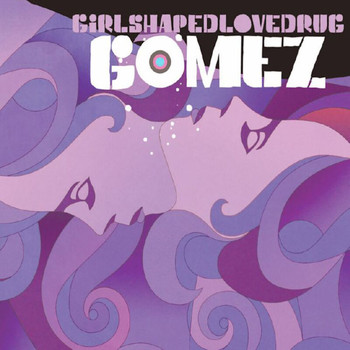 Gomez - Girlshapedlovedrug