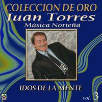 Juan Torres - Colección De Oro: Música Norteña, Vol. 3 – Idos De La Mente