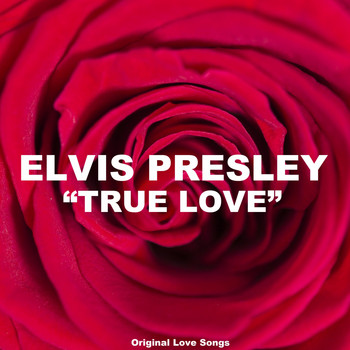 Elvis Presley - True Love (Original Love Songs)
