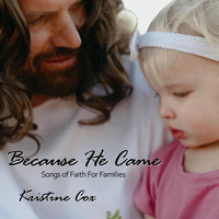 Kristine Cox - Because He Came (Songs of Faith for Families)