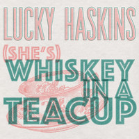 Lucky Haskins - (She's) Whiskey in a Teacup