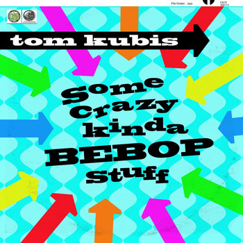 Tom Kubis - Some Crazy Kinda Bebop Stuff