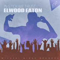 Elwood Eaton - In Stick We Trust - EP