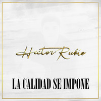 Hector Rubio - La Calidad Se Impone