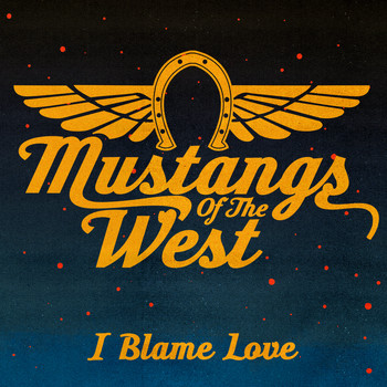 Mustangs Of The West - I Blame Love
