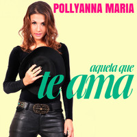 Pollyanna Maria - Aquela Que Te Ama