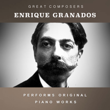 Enrique Granados - Enrique Granados Performs Original Piano Works