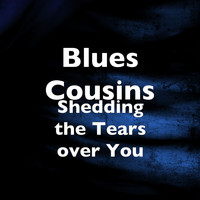 Blues Cousins - Shedding the Tears over You