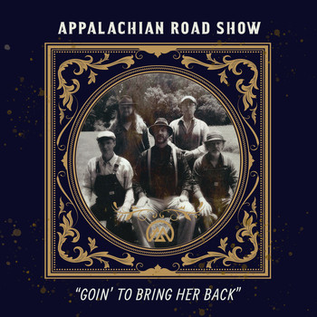 Appalachian Road Show - Goin' to Bring Her Back