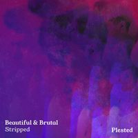 PLESTED - Beautiful & Brutal (Stripped)