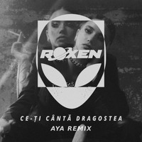Roxen - Ce-Ţi Cântă Dragostea (AYA Remix)