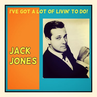 Jack Jones - I've Got a Lot Of Livin' to Do!