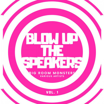 Various Artists - Blow up the Speakers (Big Room Monsters), Vol. 1